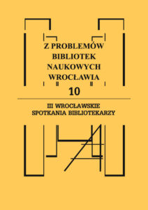 Z&nbsp;problemów bibliotek naukowych Wrocławia 10. III Wrocławskie spotkania bibliotekarzy