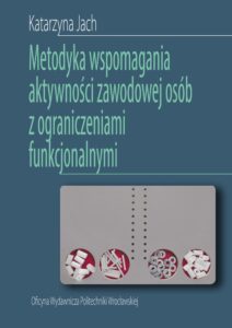 Metodyka wspomagania aktywności zawodowej osób z&nbsp;ograniczeniami funkcjonalnymi
