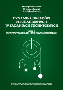 Dynamika układów mechanicznych w&nbsp;zadaniach technicznych. Część II. Podstawy dynamiki układów dyskretnych