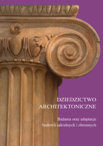Dziedzictwo architektoniczne. Badania oraz&nbsp;adaptacje budowli sakralnych i&nbsp;obronnych