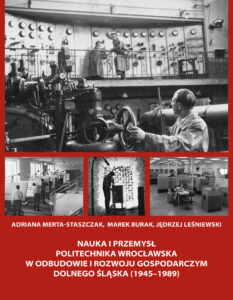Nauka i&nbsp;przemysł. Politechnika Wrocławska w&nbsp;odbudowie i&nbsp;rozwoju gospodarczym Dolnego Śląska (1945–1989)