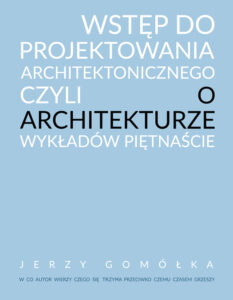 Wstęp do&nbsp;projektowania architektonicznego, czyli o&nbsp;architekturze wykładów piętnaście