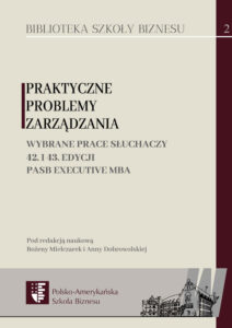 Praktyczne problemy zarządzania. Wybrane prace słuchaczy 42. i 43. edycji PASB Executive MBA