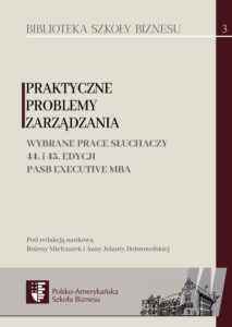 Praktyczne problemy zarządzania. Wybrane prace słuchaczy 44. i&nbsp;45. edycji PASB Executive MBA