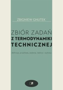 Zbiór zadań z&nbsp;termodynamiki technicznej. Definicje, przykłady, zadania, tablice i&nbsp;wykresy