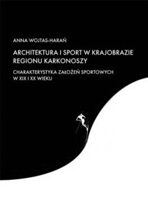 Architektura i&nbsp;sport w&nbsp;krajobrazie regionu Karkonoszy. Charakterystyka założeń sportowych XIX i&nbsp;XX wieku