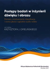 Postępy badań w&nbsp;inżynierii dźwięku i&nbsp;obrazu. Pomiary, przetwarzanie, klasyfikacja i&nbsp;ocena jakości sygnałów audio-wideo