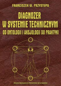 Diagnozer w&nbsp;systemie technicznym od&nbsp;ontologii i&nbsp;aksjologii do&nbsp;praktyki