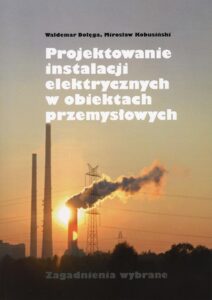 Projektowanie instalacji elektrycznych w&nbsp;obiektach przemysłowych. Zagadnienia wybrane