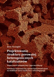 Projektowanie struktury porowatej heterogenicznych katalizatorów. Eksperyment komputerowy i&nbsp;jego weryfikacja