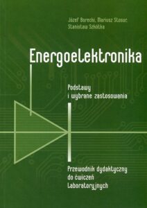 Energoelektronika. Podstawy i&nbsp;wybrane zastosowania. Przewodnik dydaktyczny do&nbsp;ćwiczeń laboratoryjnych