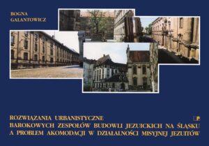 Rozwiązania urbanistyczne barokowych zespołów budowli jezuickich na&nbsp;Śląsku a&nbsp;problem akomodacji w&nbsp;działalności misyjnej jezuitów na&nbsp;przykładzie Kłodzka, Nysy, Legnicy i&nbsp;Wrocławia