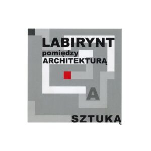 Labirynt pomiędzy architekturą a&nbsp;sztuką. Przestrzeń architektury/przestrzeń sztuki