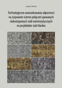 Technologiczne uwarunkowania odporności na&nbsp;zużywanie ścierne połączeń spawanych niskostopowych stali martenzytycznych na&nbsp;przykładzie stali Hardox