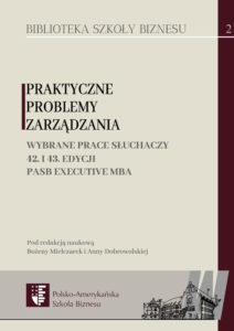 Praktyczne problemy zarządzania. Wybrane prace słuchaczy 42. i 43. edycji PASB Executive MBA