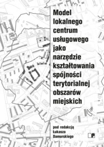 Model lokalnego centrum usługowego jako narzędzie kształtowania spójności terytorialnej obszarów miejskich