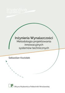 Inżynieria Wynalazczości. Metodologia projektowania innowacyjnych systemów technicznych