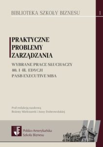 Praktyczne problemy zarządzania. Wybrane prace słuchaczy 40. i 41. edycji PASB Executive MBA