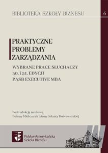 Praktyczne problemy zarządzania. Wybrane prace słuchaczy 50. i 51. edycji PASB Executive MBA