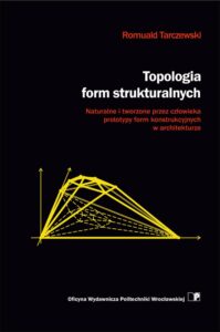 Topologia form strukturalnych. Naturalne i tworzone przez człowieka prototypy form konstrukcyjnych w architekturze